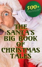 The Santa s Big Book of Christmas Tales: 500+ Novels, Stories, Poems, Carols & Legends