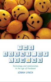 The Scent of Lemons: Technology and Relationships in the Age of Facebook