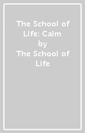 The School of Life: Calm