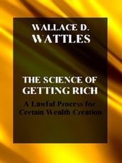 The Science of Getting Rich. A Lawful Process for Certain Wealth Creation