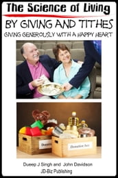The Science of Living by Giving and Tithes: Giving Generously with a Happy Heart