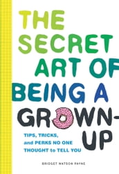 The Secret Art of Being a Grown-Up