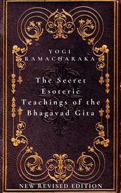 The Secret Esoteric Teachings of the Bhagavad Gita