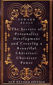 The Secrets of Personality Development and Creating a Beautiful Character: Character Power