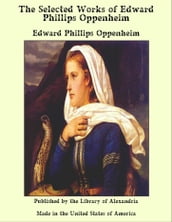 The Selected Works of Edward Phillips Oppenheim