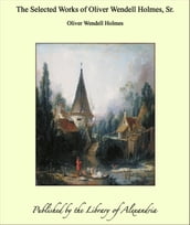 The Selected Works of Oliver Wendell Holmes, Sr.