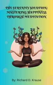 The Serenity Solution: Mastering Happiness through Meditation