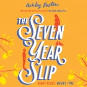 The Seven Year Slip: The new laugh-out-loud rom-com from the New York Times bestselling author of THE DEAD ROMANTICS