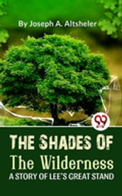 The Shades Of The Wilderness A Story Of Lee S Great Stand