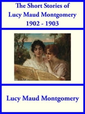 The Short Stories of Lucy Maud Montgomery from 1902-1903