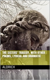 The Sisters  Tragedy, with Other Poems, Lyrical and Dramatic