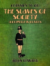 The Slaves of Society A Comedy in Covers