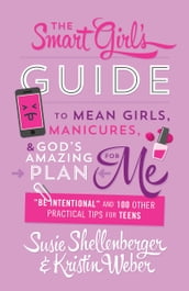 The Smart Girl s Guide to Mean Girls, Manicures, and God s Amazing Plan for ME