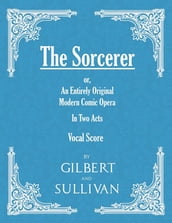 The Sorcerer - An Entirely Original Modern Comic Opera - In Two Acts (Vocal Score)
