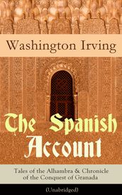 The Spanish Account: Tales of the Alhambra & Chronicle of the Conquest of Granada (Unabridged)