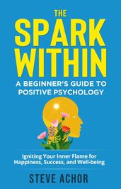The Spark Within: A Beginner s Guide to Positive Psychology