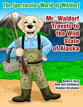 The Spectacular World of Waldorf: Mr. Waldorf Travels to the Wild State of Alaska