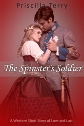 The Spinster s Soldier: A Western Short Story of Love and Lust