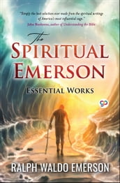 The Spiritual Emerson: Essential Works by Ralph Waldo Emerson