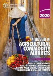 The State of Agricultural Commodity Markets 2020: Agricultural Markets and Sustainable Development: Global Value Chains, Smallholder Farmers and Digital Innovations