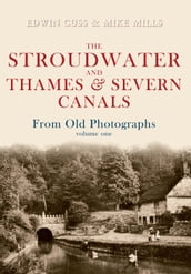 The Stroudwater and Thames and Severn Canals From Old Photographs Volume 1