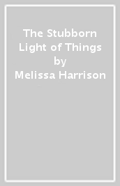 The Stubborn Light of Things