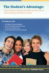 The Student s Advantage: Your Guide to Getting the Most out of School and Creating a Fabulous Future