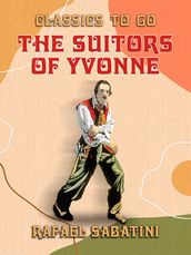 The Suitors of Yvonne Being a Portion of the Memoirs of the Sieur Gaston de
