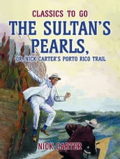 The Sultan s Pearls, or, Nick Carter s Porto Rico Trail