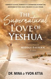 The Supernatural Love of Yeshua Through Middle Eastern Eyes