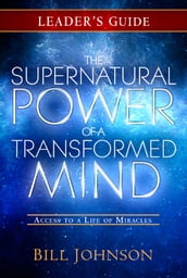 The Supernatural Power of a Transformed Mind Leader s Guide