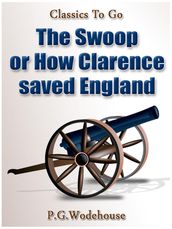 The Swoop! / or How Clarence Saved England / A Tale of the Great Invasion