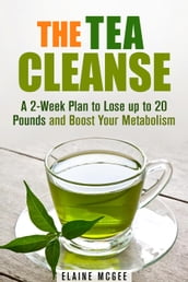The Tea Cleanse: A 2-Week Plan to Lose up to 20 Pounds and Boost Your Metabolism