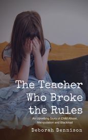 The Teacher Who Broke the Rules: An Upsetting Story of Child Abuse, Manipulation and Blackmail