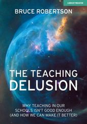 The Teaching Delusion: Why teaching in our classrooms and schools isn t good enough (and how we can make it better)