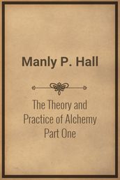 The Theory and Practice of Alchemy Part One