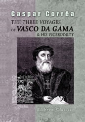 The Three Voyages of Vasco da Gama, and His Viceroyalty.