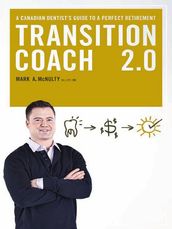 The Transition Coach 2.0: A Canadian Dentist s Guide to a Perfect Retirement