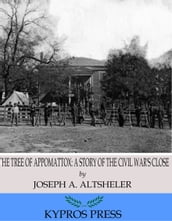 The Tree of Appomattox: A Story of the Civil War s Close