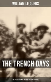 The Trench Days: The Collected War Tales of William Le Queux