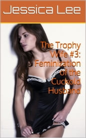 The Trophy Wife #3: Feminization of the Cuckold Husband