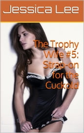 The Trophy Wife #5: Strap-on for the Cuckold