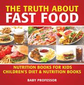 The Truth About Fast Food - Nutrition Books for Kids   Children s Diet & Nutrition Books