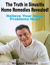 The Truth In Sinusitis Home Remedies Revealed: Relief Your Sinus Problems Now!