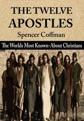 The Twelve Apostles: The World s Most Known-About Christians