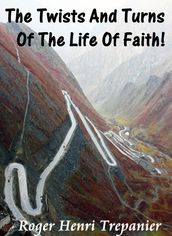 The Twists And Turns Of The Life Of Faith!