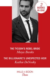 The Tycoon s Rebel Bride / The Billionaire s Unexpected Heir: The Tycoon s Rebel Bride (The Anetakis Tycoons) / The Billionaire s Unexpected Heir (The Illegitimate Heirs) (Mills & Boon Desire)