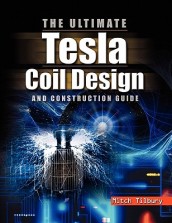 The ULTIMATE Tesla Coil Design and Construction Guide