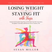 The Ultimate Beginner s Guide to Losing Weight and Staying Fit with Yoga