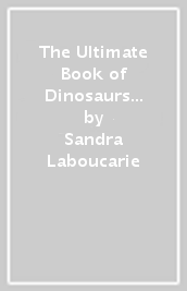 The Ultimate Book of Dinosaurs and Other Prehistoric Creatures